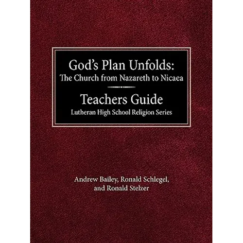 God's Plan Unfolds: The Church from Nazareth to Nicaea Teachers Guide Lutheran High School Religion Series