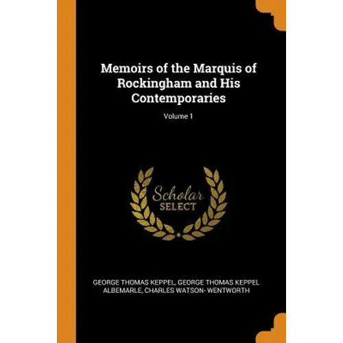 Memoirs of the Marquis of Rockingham and His Contemporaries; Volume 1