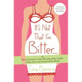 It's Not That I'm Bitter...: Or How I Learned to Stop Worrying about Visible Panty Lines and Conquered the World