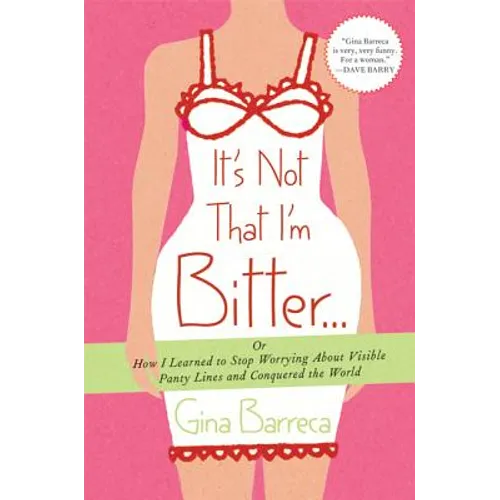 It's Not That I'm Bitter...: Or How I Learned to Stop Worrying about Visible Panty Lines and Conquered the World