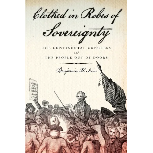 Clothed in Robes of Sovereignty: The Continental Congress and the People Out of Doors