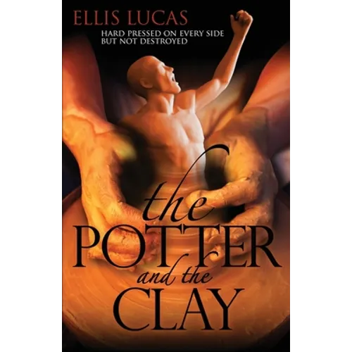 The Potter and the Clay: Hard Pressed on Every Side but Not Destroyed