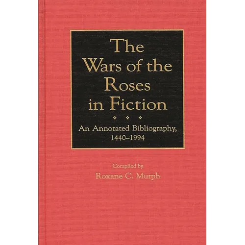 The Wars of the Roses in Fiction: An Annotated Bibliography, 1440-1994