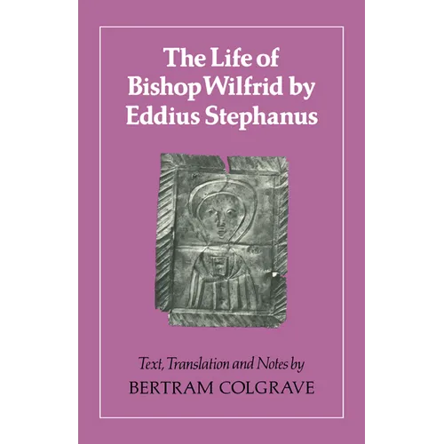 The Life of Bishop Wilfrid by Eddius Stephanus