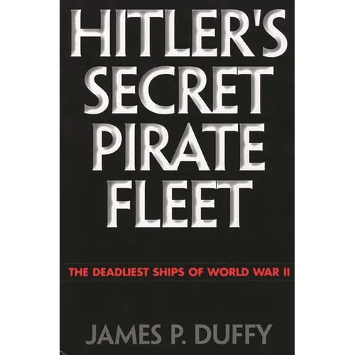 Hitler's Secret Pirate Fleet: The Deadliest Ships of World War II