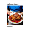 Nothing Fancy: Unfussy Food for Having People Over