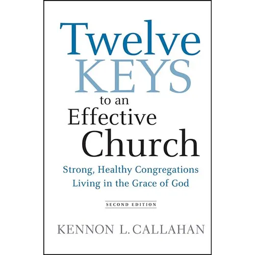 Twelve Keys to an Effective Church: Strong, Healthy Congregations Living in the Grace of God