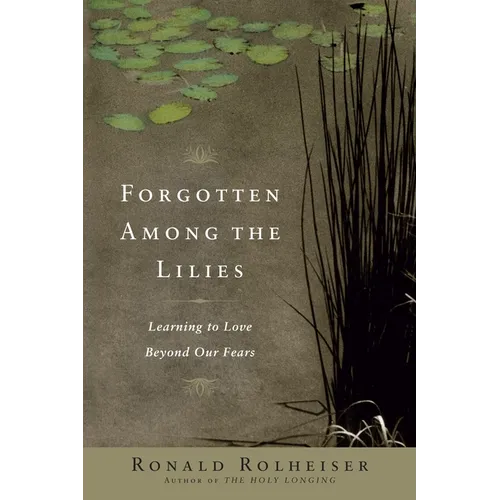 Forgotten Among the Lilies: Learning to Love Beyond Our Fears