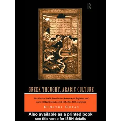 Greek Thought, Arabic Culture: The Graeco-Arabic Translation Movement in Baghdad and Early 'Abbasaid Society (2nd-4th/5th-10th c.)