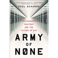 Army of None: Autonomous Weapons and the Future of War
