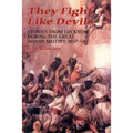They Fight Like Devils: Stories from Lucknow During the Great Indian Mutiny, 1857-58