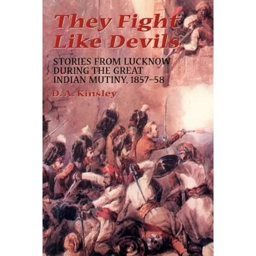They Fight Like Devils: Stories from Lucknow During the Great Indian Mutiny, 1857-58