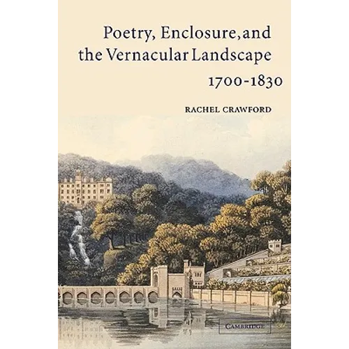 Poetry, Enclosure, and the Vernacular Landscape, 1700 1830