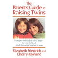 The Parent's Guide to Raising Twins: From Pre-Birth to First School Days-The Essential Book for All Those Expecting Two or More