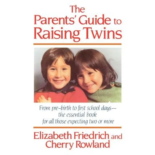 The Parent's Guide to Raising Twins: From Pre-Birth to First School Days-The Essential Book for All Those Expecting Two or More