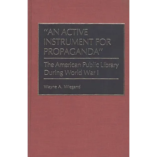 An Active Instrument for Propaganda: The American Public Library During World War I