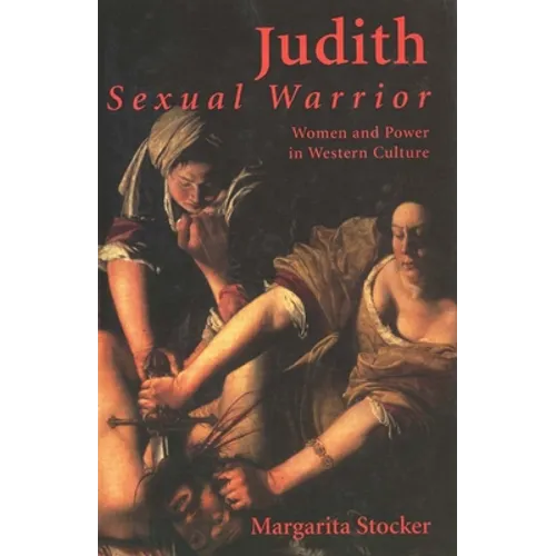 Judith Sexual Warrior: Women and Power in Western Culture