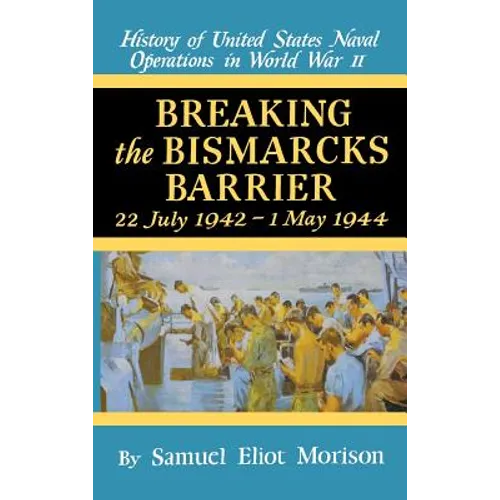 Breaking the Bismarks Barrier: Volume 6: July 1942-May 1944