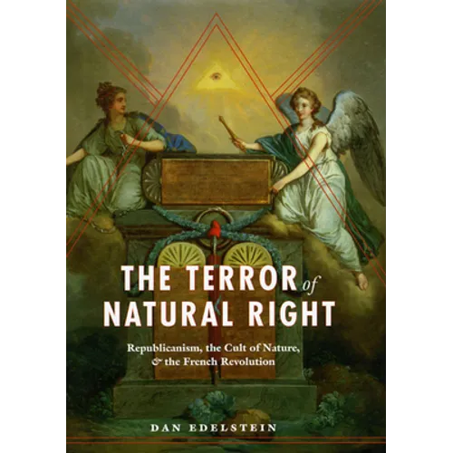 The Terror of Natural Right: Republicanism, the Cult of Nature, and the French Revolution