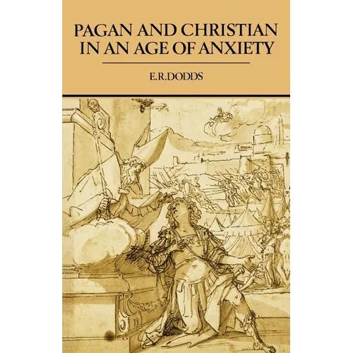 Pagan and Christian in an Age of Anxiety: Some Aspects of Religious Experience from Marcus Aurelius to Constantine