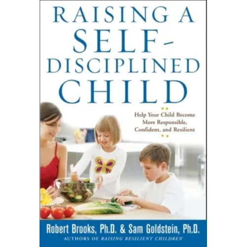 Raising a Self-Disciplined Child: Help Your Child Become More Responsible, Confident, and Resilient