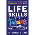 Life Skills for Tweens Workbook - How to Cook, Clean, Solve Problems, and Develop Self-Esteem, Confidence, and More Essential Life Skills Every Pre-Te