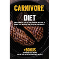 Carnivore diet: The #1 Beginners Guide to Weight loss, Increase Focus, Energy, Fight High Blood Pressure, Diabetes or Heal Digestive System.