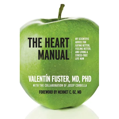 The Heart Manual: My Scientific Advice for Eating Better, Feeling Better, and Living a Stress-Free Life Now