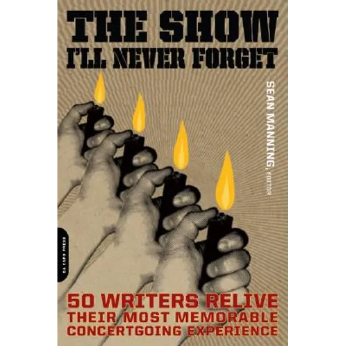 The Show I'll Never Forget: 50 Writers Relive Their Most Memorable Concertgoing Experience