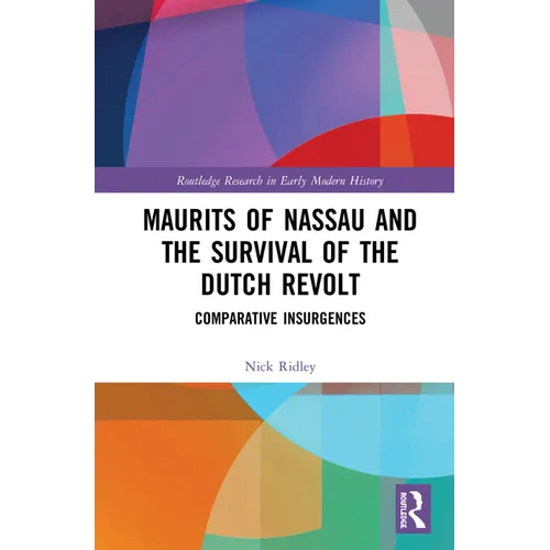 Maurits of Nassau and the Survival of the Dutch Revolt: Comparative Insurgences