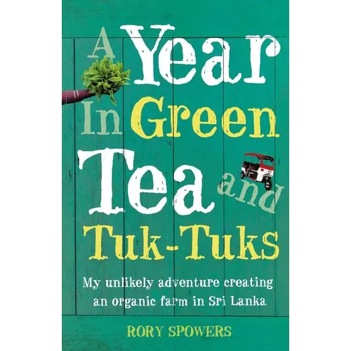 A Year in Green Tea and Tuk-Tuks: My unlikely adventure creating an eco farm in Sri Lanka