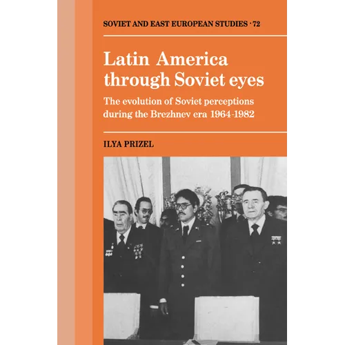 Latin America Through Soviet Eyes: The Evolution of Soviet Perceptions During the Brezhnev Era 1964 1982