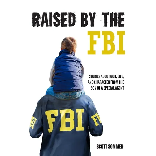 Raised by the FBI: Stories about God, Life and Character from the Son of a Special Agent