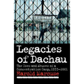 Legacies of Dachau: The Uses and Abuses of a Concentration Camp, 1933 2001