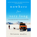 Nowhere for Very Long: The Unexpected Road to an Unconventional Life