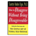 How to Disagree Without Being Disagreeable: Getting Your Point Across with the Gentle Art of Verbal Self-Defense