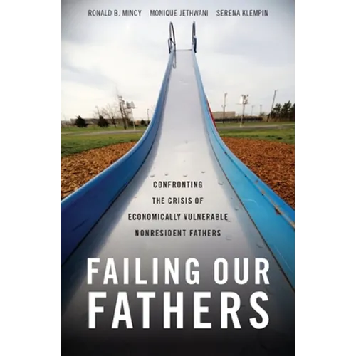 Failing Our Fathers: Confronting the Crisis of Economically Vulnerable Nonresident Fathers