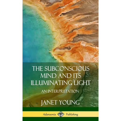 The Subconscious Mind and Its Illuminating Light: An Interpretation (Hardcover)