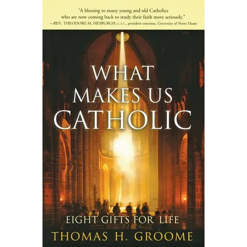 What Makes Us Catholic: Eight Gifts for Life
