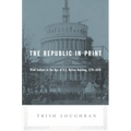 The Republic in Print: Print Culture in the Age of U.S. Nation Building, 1770-1870