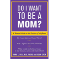 Do I Want to Be a Mom?: A Woman's Guide to the Decision of a Lifetime