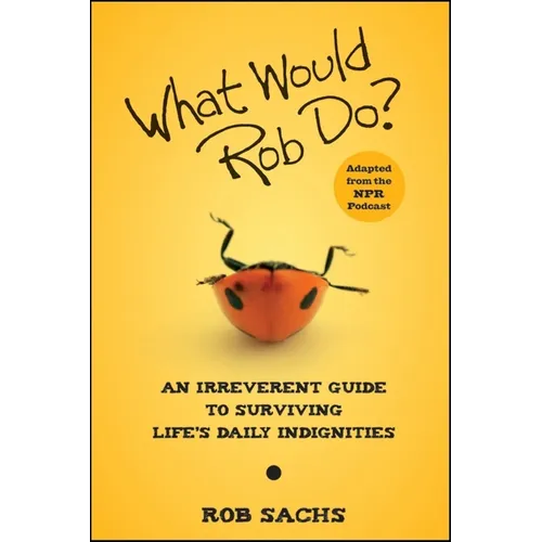 What Would Rob Do?: An Irreverent Guide to Surviving Life's Daily Indignities