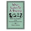 When Ladies Go A-Thieving: Middle-Class Shoplifters in the Victorian Department Store