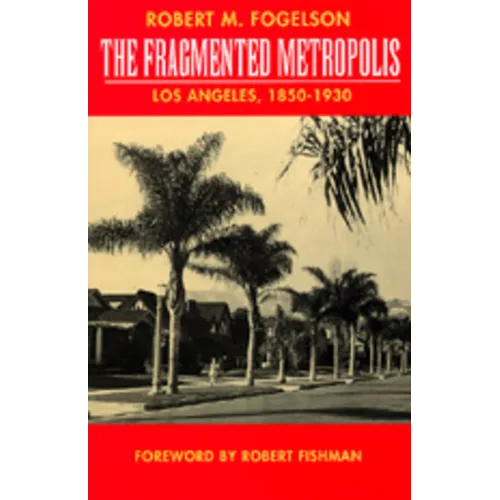 The Fragmented Metropolis: Los Angeles, 1850-1930 Volume 3