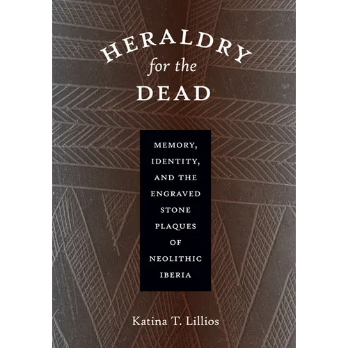 Heraldry for the Dead: Memory, Identity, and the Engraved Stone Plaques of Neolithic Iberia