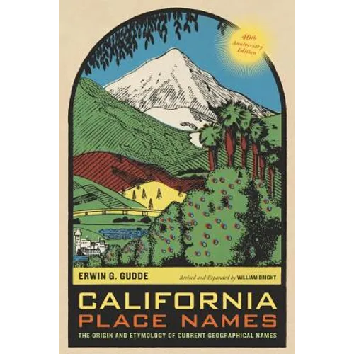 California Place Names, 40th Anniversary Edition: The Origin and Etymology of Current Geographical Names