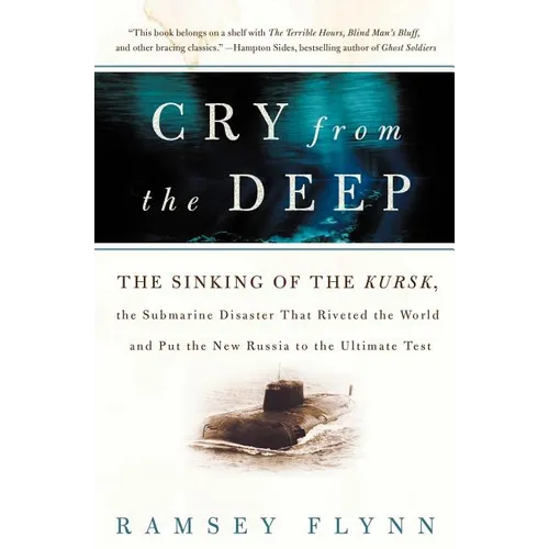 Cry from the Deep: The Sinking of the Kursk, the Submarine Disaster That Riveted the World and Put the New Russia to the Ultimate Test