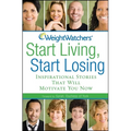 Weight Watchers Start Living, Start Losing: Inspirational Stories That Will Motivate You Now