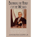 Breaking the Heart of the World: Woodrow Wilson and the Fight for the League of Nations