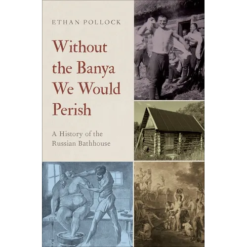 Without the Banya We Would Perish: A History of the Russian Bathhouse